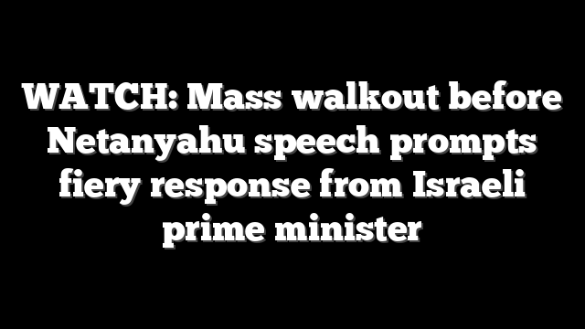 WATCH: Mass walkout before Netanyahu speech prompts fiery response from Israeli prime minister