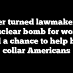 Welder turned lawmaker sees a ‘nuclear bomb for work’ — and a chance to help blue collar Americans
