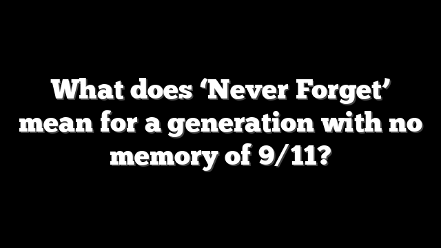 What does ‘Never Forget’ mean for a generation with no memory of 9/11?