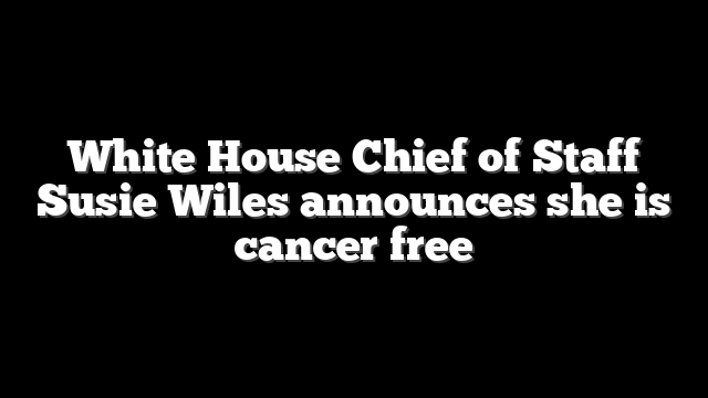 White House Chief of Staff Susie Wiles announces she is cancer free