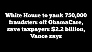 White House to yank 750,000 fraudsters off ObamaCare, save taxpayers $2.2 billion, Vance says