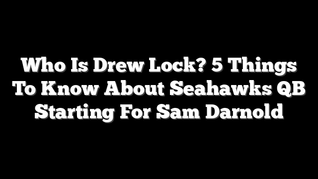 Who Is Drew Lock? 5 Things To Know About Seahawks QB Starting For Sam Darnold