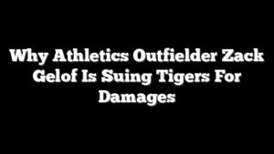 Why Athletics Outfielder Zack Gelof Is Suing Tigers For Damages
