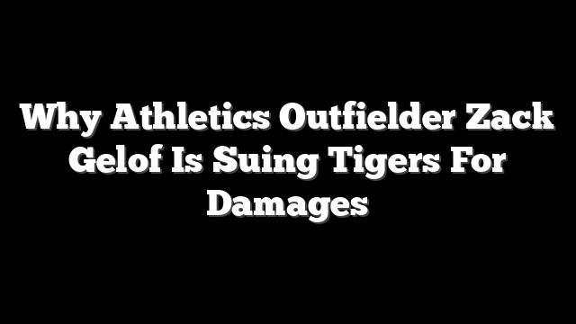 Why Athletics Outfielder Zack Gelof Is Suing Tigers For Damages
