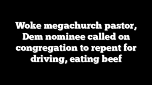 Woke megachurch pastor, Dem nominee called on congregation to repent for driving, eating beef