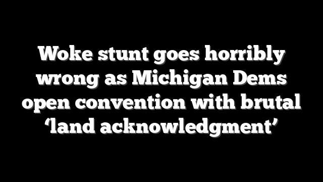 Woke stunt goes horribly wrong as Michigan Dems open convention with brutal ‘land acknowledgment’