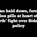 Woman held down, force-fed abortion pills at heart of ‘hell on earth’ fight over Biden-era policy