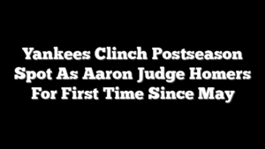 Yankees Clinch Postseason Spot As Aaron Judge Homers For First Time Since May