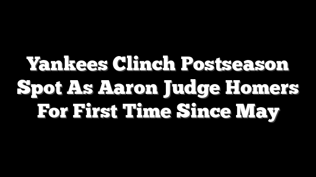 Yankees Clinch Postseason Spot As Aaron Judge Homers For First Time Since May