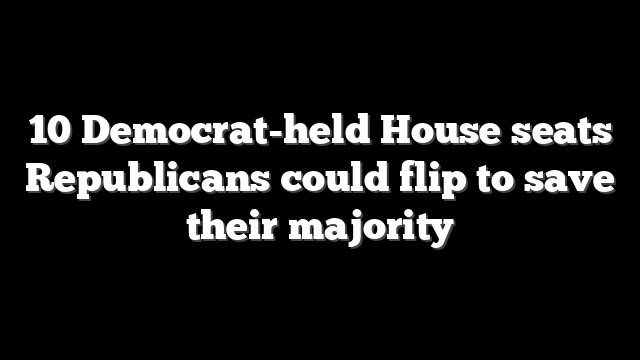 10 Democrat-held House seats Republicans could flip to save their majority