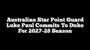 Australian Star Point Guard Luke Paul Commits To Duke For 2027-28 Season