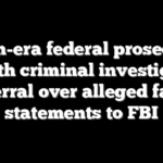 Biden-era federal prosecutor hit with criminal investigation referral over alleged false statements to FBI