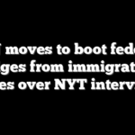 DOJ moves to boot federal judges from immigration cases over NYT interview