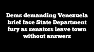 Dems demanding Venezuela brief face State Department fury as senators leave town without answers