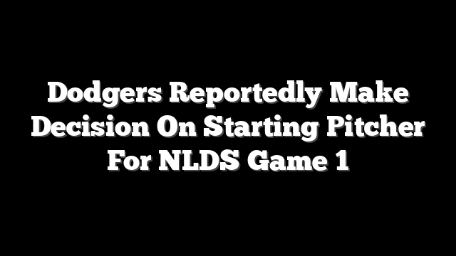 Dodgers Reportedly Make Decision On Starting Pitcher For NLDS Game 1