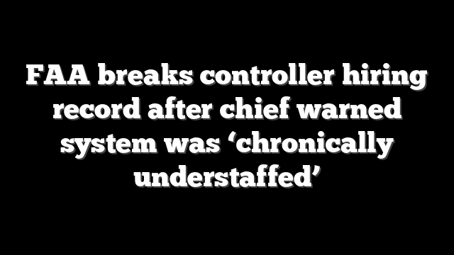 FAA breaks controller hiring record after chief warned system was ‘chronically understaffed’