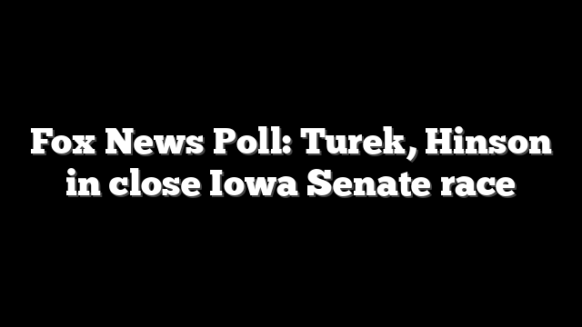 Fox News Poll: Turek, Hinson in close Iowa Senate race