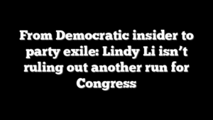 From Democratic insider to party exile: Lindy Li isn’t ruling out another run for Congress