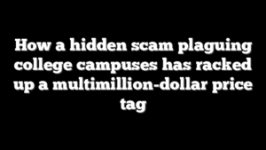 How a hidden scam plaguing college campuses has racked up a multimillion-dollar price tag