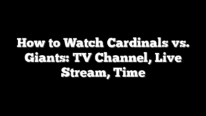 How to Watch Cardinals vs. Giants: TV Channel, Live Stream, Time