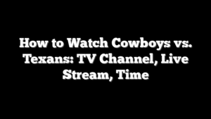 How to Watch Cowboys vs. Texans: TV Channel, Live Stream, Time
