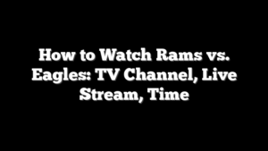 How to Watch Rams vs. Eagles: TV Channel, Live Stream, Time