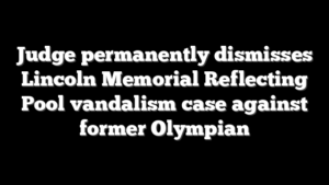 Judge permanently dismisses Lincoln Memorial Reflecting Pool vandalism case against former Olympian