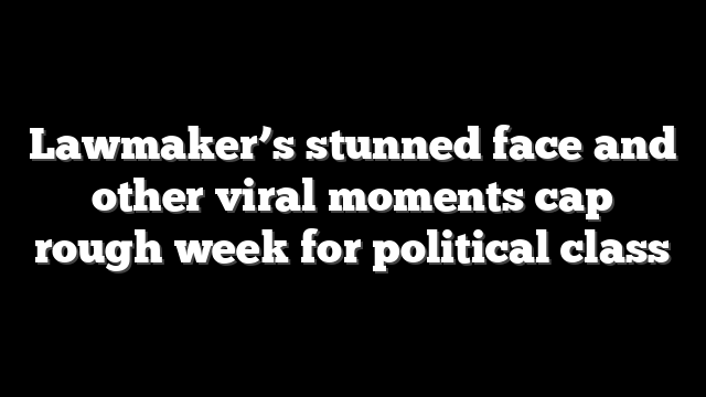 Lawmaker’s stunned face and other viral moments cap rough week for political class