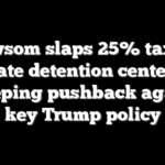 Newsom slaps 25% tax on private detention centers in sweeping pushback against key Trump policy
