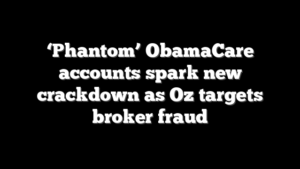 ‘Phantom’ ObamaCare accounts spark new crackdown as Oz targets broker fraud