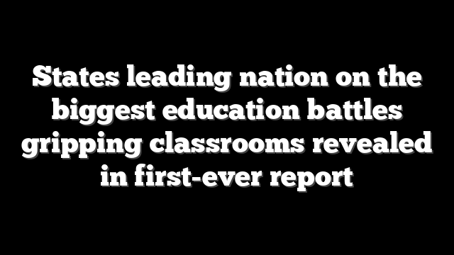 States leading nation on the biggest education battles gripping classrooms revealed in first-ever report
