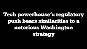 Tech powerhouse’s regulatory push bears similarities to a notorious Washington strategy