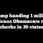 Trump handing 1 million Americans Obamacare refund checks in 30 states
