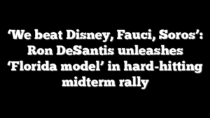 ‘We beat Disney, Fauci, Soros’: Ron DeSantis unleashes ‘Florida model’ in hard-hitting midterm rally